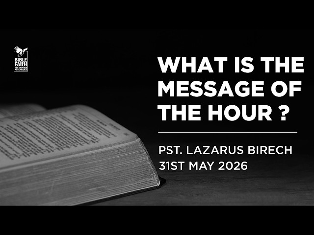 31/05/2026 // WHAT IS THE MESSAGE OF THE HOUR ? // Pst. Lazarus Birech