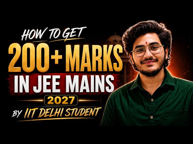 How to Score 200+ in JEE Main 2027 🔥 | PYQ + Mains & Advanced Strategy by IIT Delhi Student