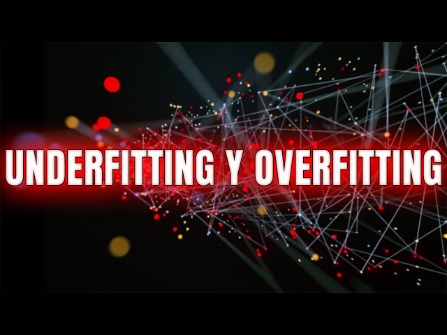 Underfitting y Overfitting en las Redes Neuronales