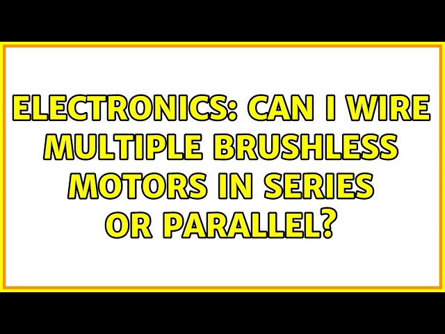 Electronics: Can I wire multiple brushless motors in series or parallel?