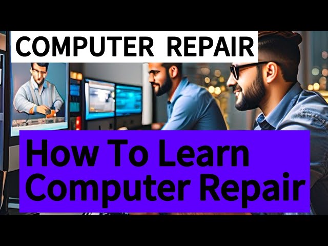 How To Learn Computer Repair | Step-By-Step Guide To Master Computer Maintenance And Troubleshooting