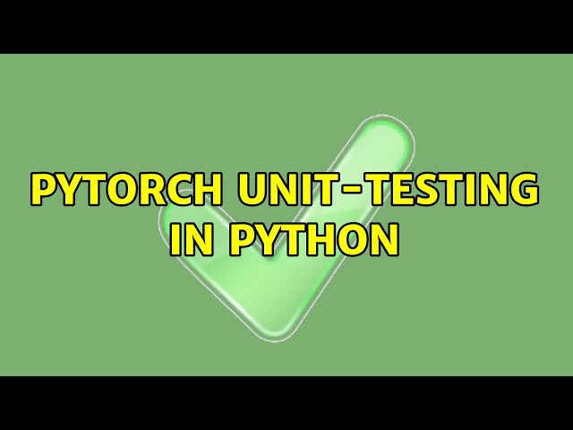 PyTorch Unit-testing in Python