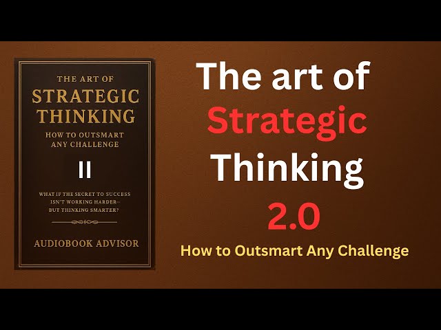 The Art of Strategic Thinking 2.0 | Outsmart Any Challenge & Win Big in Life Audiobook