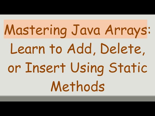 Mastering Java Arrays: Learn to Add, Delete, or Insert Using Static Methods