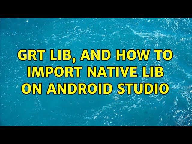 GRT lib, and how to import Native lib on Android Studio