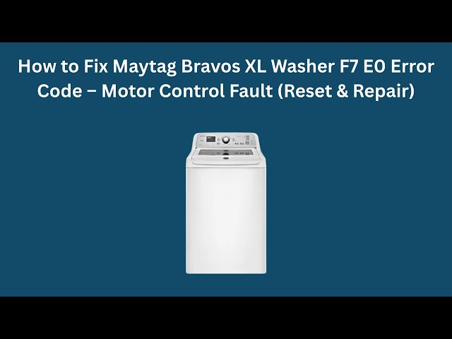 How to Fix Maytag Bravos XL Washer F7 E0 Error Code – Motor Control Fault (Reset & Repair)