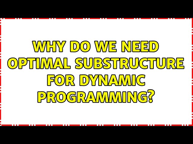 Why do we need optimal substructure for dynamic programming?