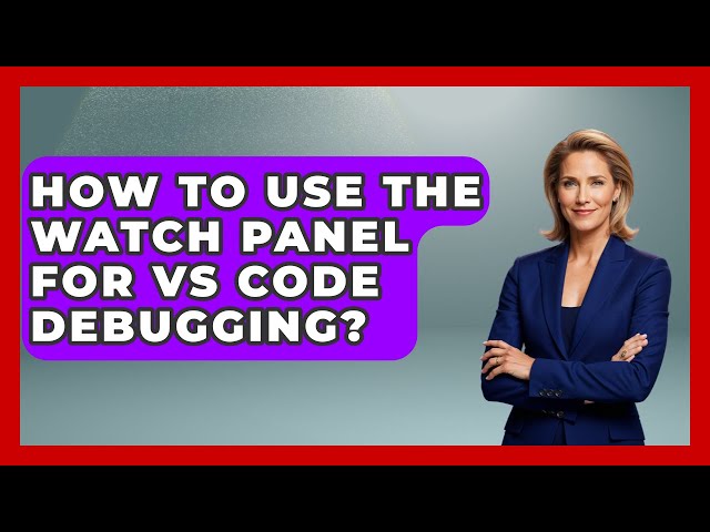How To Use The Watch Panel For VS Code Debugging? - Learn To Troubleshoot