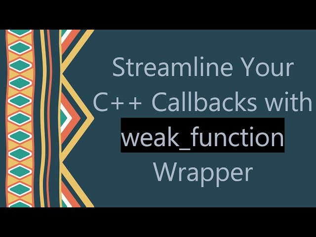 Streamline Your C+ +  Callbacks with weak_function Wrapper