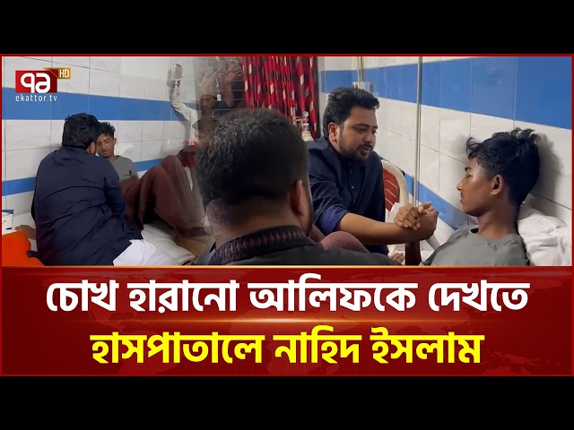 চোখ হারানো আলিফকে দেখতে হাসপাতালে নাহিদ ইসলাম | Nahid Islam | Ekattor TV