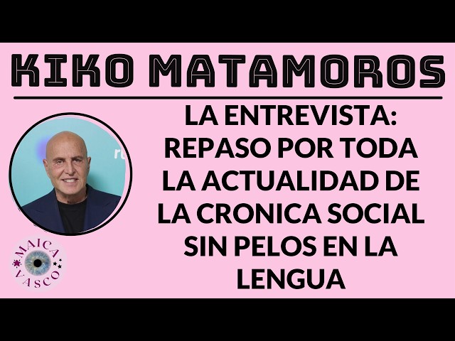 KIKO MATAMOROS: LA ENTREVISTA: REPASO POR TODA LA ACTUALIDAD DE LA CRONICA SOCIAL: TODO Y TODOS