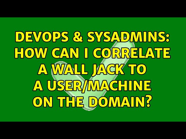 DevOps & SysAdmins: How can I correlate a wall jack to a user/machine on the domain?