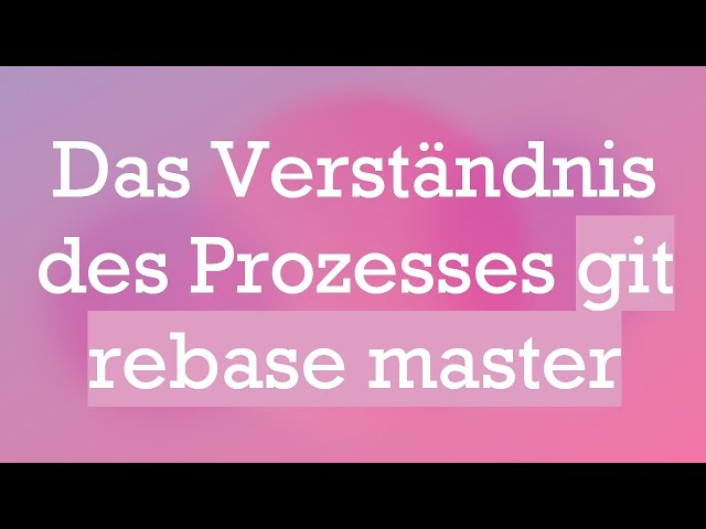 Das Verständnis des Prozesses git rebase master