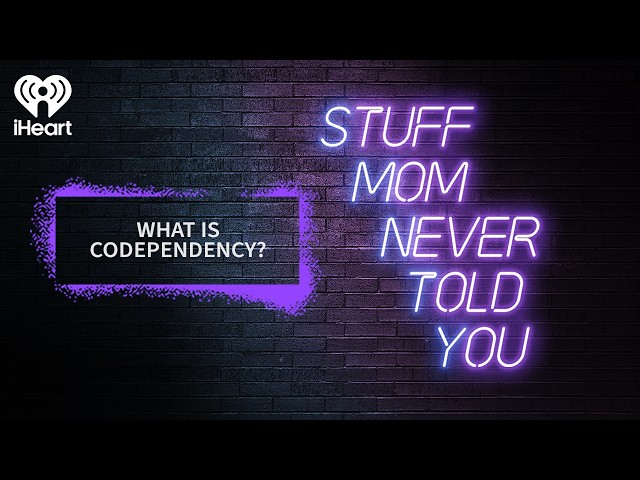What is Codependency? | STUFF MOM NEVER TOLD YOU
