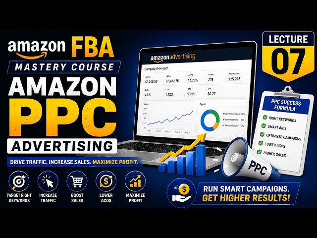 Lecture 07 | Amazon PPC Advertising Complete Guide | PPC Campaign Setup & Optimization for Beginners