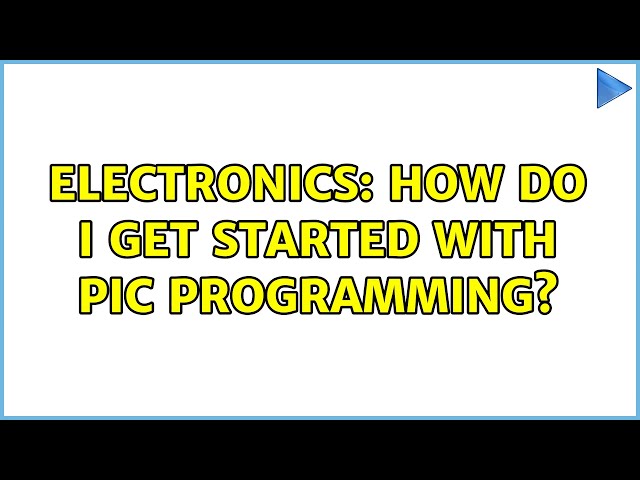 Electronics: How do I get started with PIC programming? (3 Solutions!!)