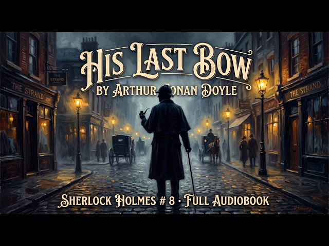 The End of an Era! HIS LAST BOW – Full Sherlock Holmes Audiobook (8 Classic Tales)