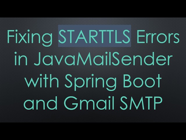 Fixing STARTTLS Errors in JavaMailSender with Spring Boot and Gmail SMTP
