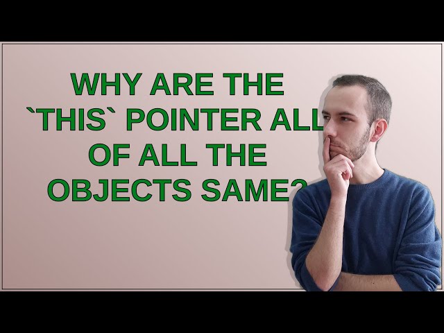 Why are the this pointer all of all the objects same?