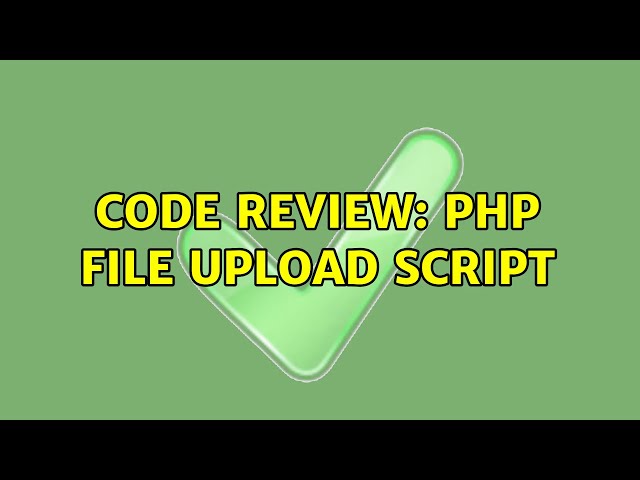 Code Review: PHP File Upload Script (2 Solutions!!)