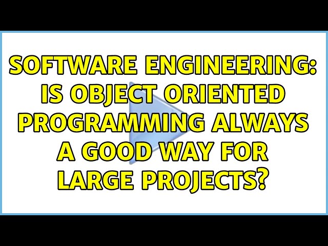 Software Engineering: Is object oriented programming ALWAYS a good way for large projects?