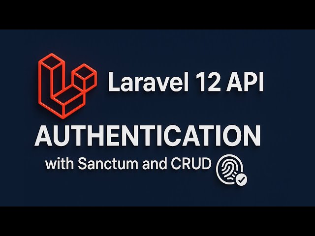 Build a Secure Laravel 12 API with Sanctum Authentication and CRUD