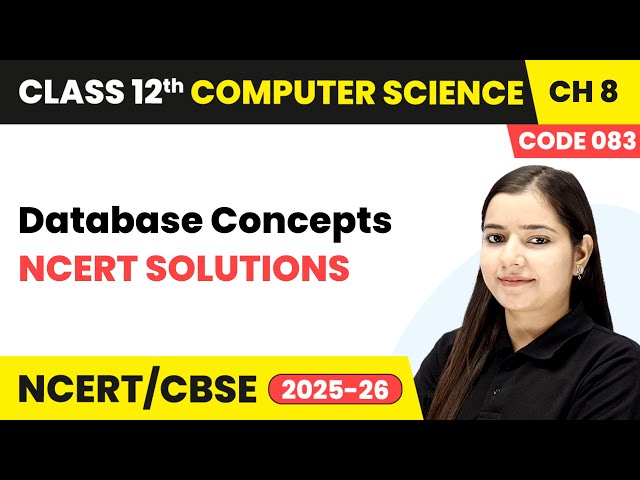 Database Concepts - NCERT Solutions | Chapter 8 | Class 12th | CS (Code 083) | CBSE 2025-26