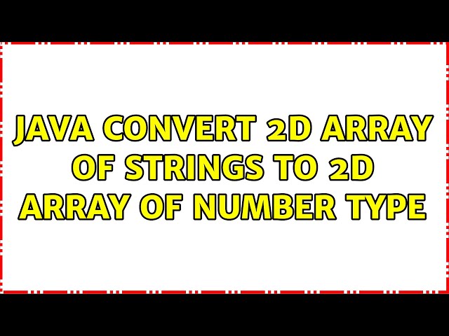 JAVA Convert 2d array of strings to 2d array of Number type