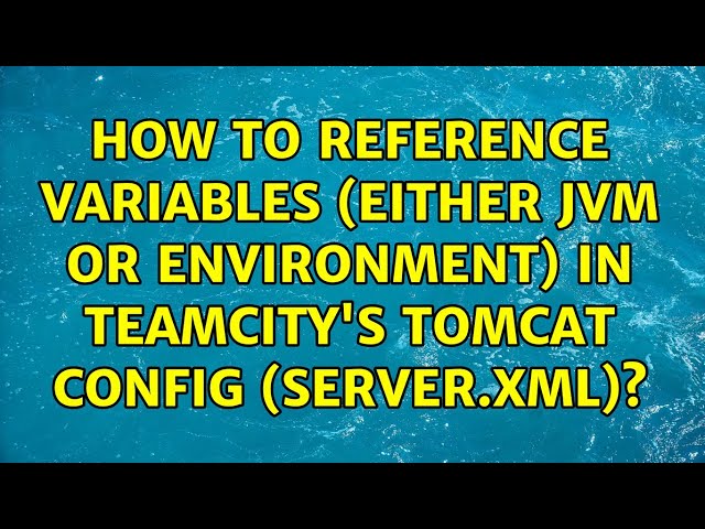 How to reference variables (either JVM or environment) in TeamCity's Tomcat config (server.xml)?