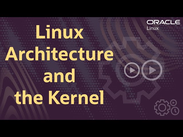 Linux Architecture and the Kernel