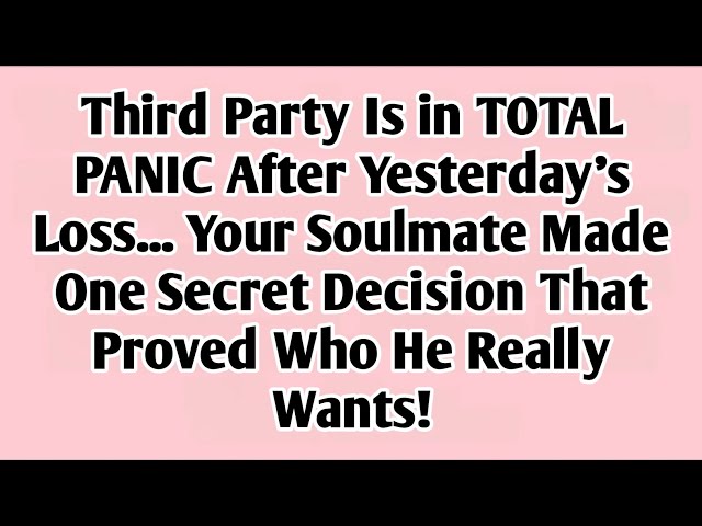 Third Party Is in TOTAL PANIC After Yesterday's Loss... Your Soulmate Made One Secret Decision...