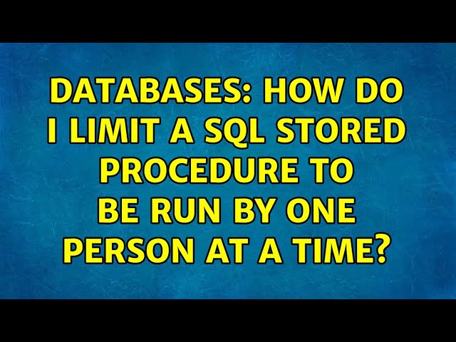Databases: How do I limit a SQL stored procedure to be run by one person at a time? (3 Solutions!!)