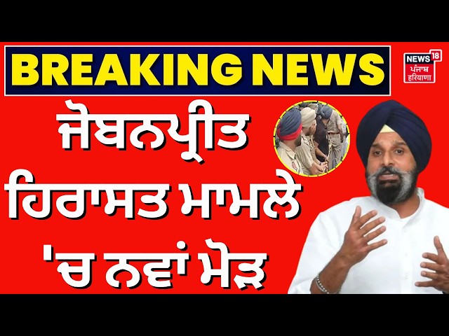 Live | Bikram Majithia | ਜੋਬਨਪ੍ਰੀਤ ਹਿਰਾਸਤ ਮਾਮਲੇ 'ਚ ਨਵਾਂ ਮੋੜ, ਪੰਜਾਬ ਸਰਕਾਰ ਨੇ ਮੰਗਿਆ ਸਮਾਂ! News18Punjab