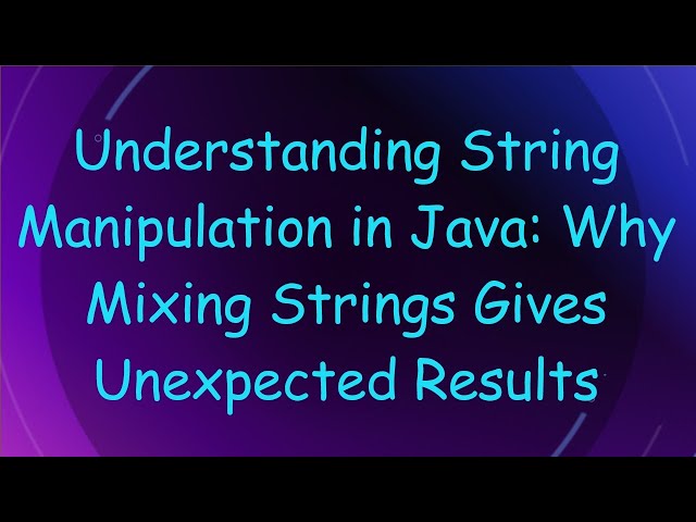Understanding String Manipulation in Java: Why Mixing Strings Gives Unexpected Results
