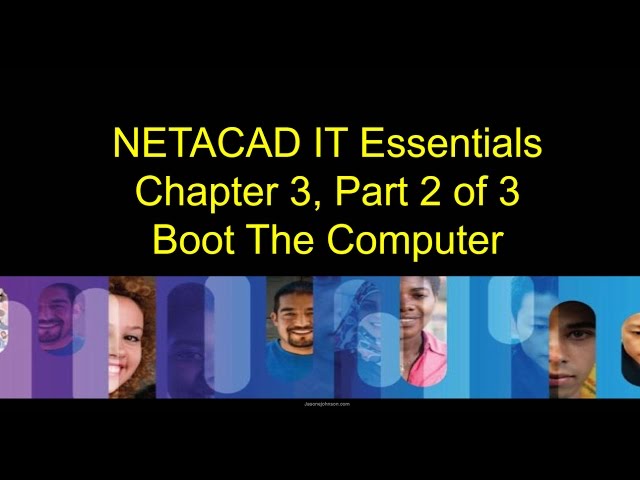 NETACAD IT Essentials, Chapter 3, Part 2 of 3 Boot The Computer