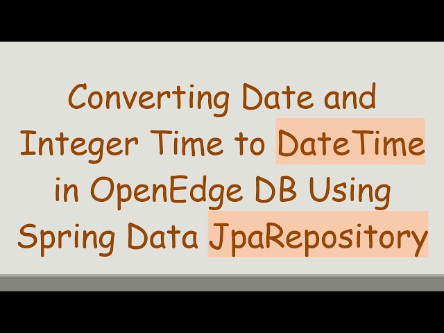 Converting Date and Integer Time to DateTime in OpenEdge DB Using Spring Data JpaRepository