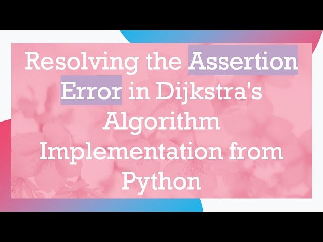 Resolving the Assertion Error in Dijkstra's Algorithm Implementation from Python