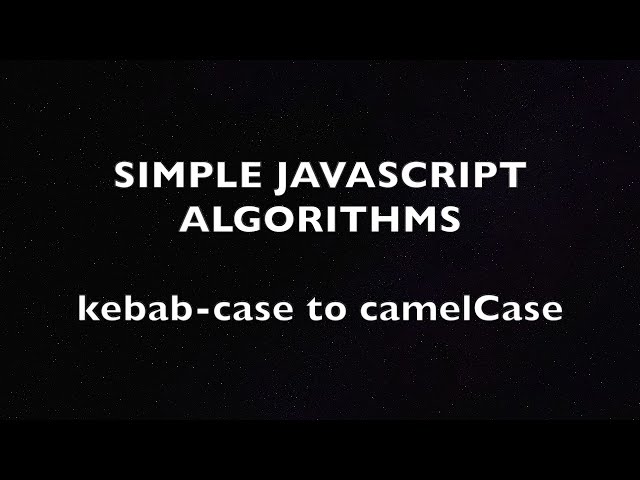 Simple Algorithms in JS: Converting kebab-case to camelCase