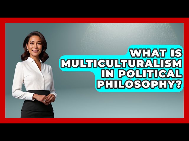 What Is Multiculturalism in Political Philosophy? | We Are Liberal