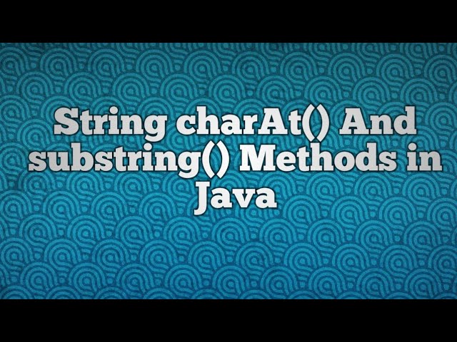 String charAt() And substring() Methods in Java