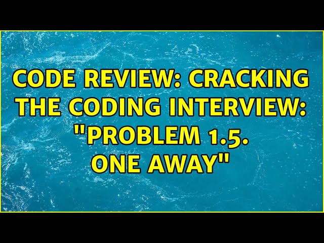 Code Review: Cracking the Coding Interview: "Problem 1.5. One Away" (4 Solutions!!)