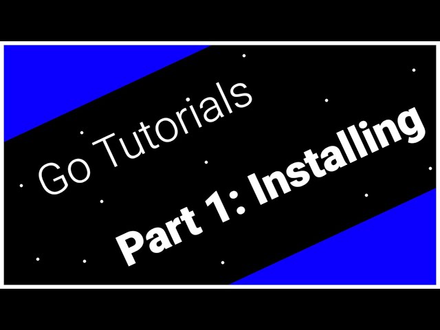 Go Tutorials Part 1: Installing