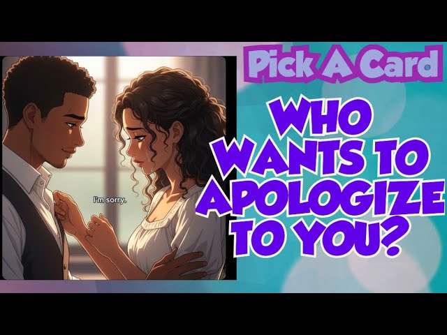 Pick A Card: Who Wants To Apologize To You? 