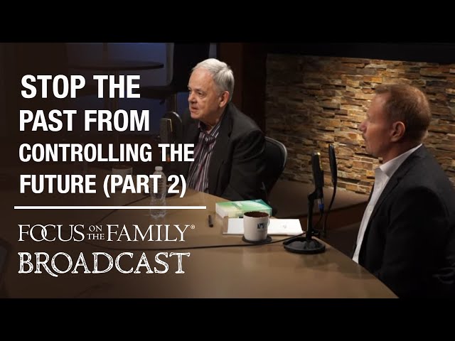 How to Stop the Past From Controlling Your Future (Part 2) - Stephen Arterburn and Dr. David Stoop