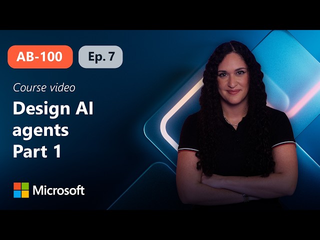 Design AI agents for business solutions Part 1 | AB-100 | Episode 7