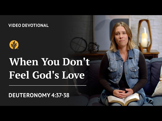 When You Don’t Feel God’s Love | Deuteronomy 4:37-38 | Our Daily Bread Video Devotional
