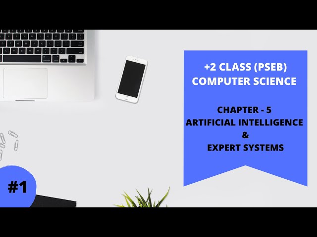 PSEB +2 CLASS COMPUTER SCIECNE / CHAPTER 5th ARTIFICIAL INELLIGENCE & EXPERT SYSTEM.