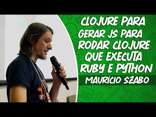 Usando Clojure para Gerar Javascript para rodar Clojure que Executa Ruby (e Python) /Maurício Szabo