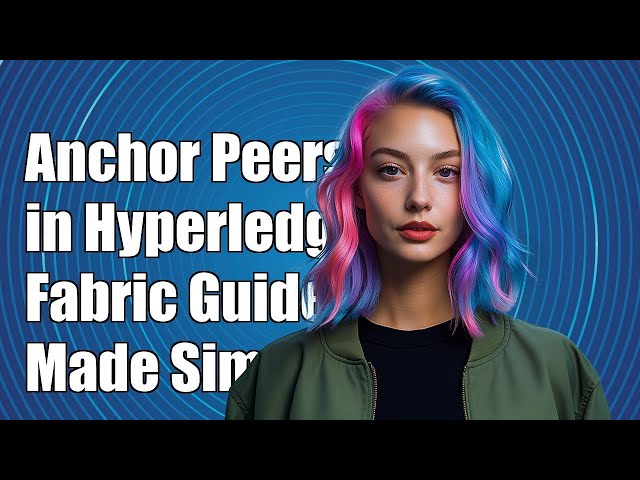 Understanding Anchor Peers in Hyperledger Fabric: A Comprehensive Guide