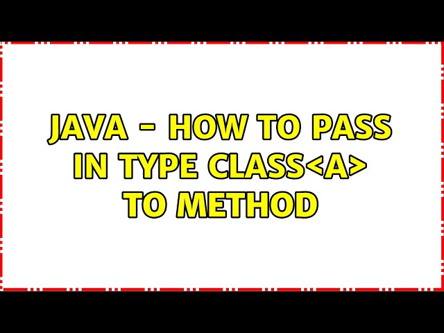Java - How to pass in type Class＜A＜B＞＞ to method
